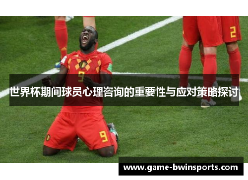 世界杯期间球员心理咨询的重要性与应对策略探讨