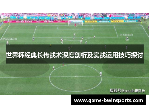 世界杯经典长传战术深度剖析及实战运用技巧探讨
