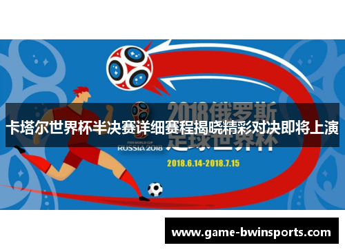 卡塔尔世界杯半决赛详细赛程揭晓精彩对决即将上演