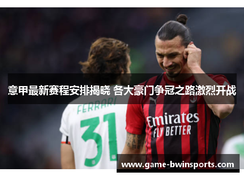 意甲最新赛程安排揭晓 各大豪门争冠之路激烈开战