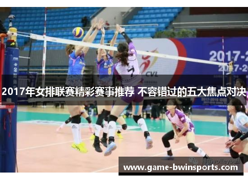 2017年女排联赛精彩赛事推荐 不容错过的五大焦点对决