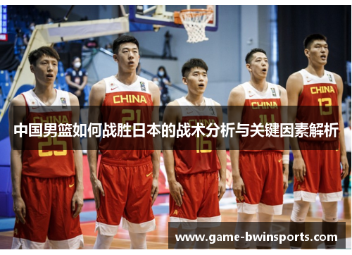 中国男篮如何战胜日本的战术分析与关键因素解析